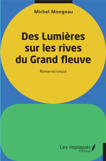 Des lumières sur les rives du Grand fleuve : Roman historique