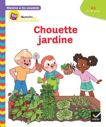 Chouette maternelle - histoires à lire ensemble : Chouette jardine - GS