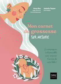 Mon carnet de grossesse sur mesure : Le compagnon indispensable pour préparer l'arrivée de votre bébé !