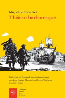 Théâtre barbaresque : La Vie à Alger - Les Bagnes d'Alger - Le Vaillant Espagnol - La Grande Sultane Dona Catalina d'Oviedo