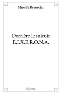 Derrière le miroir E.I.X.E.R.O.N.A.