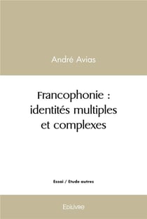 Francophonie : identites multiples et complexes