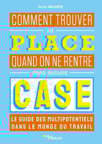 Comment trouver sa place quand on ne rentre dans aucune case : le guide des multipotentiels dans le monde du travail
