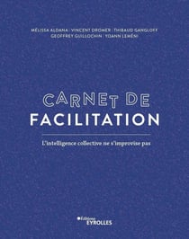 Carnet de facilitation - l'intelligence collective ne s'improvise pas