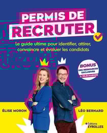 Permis de recruter : Le guide ultime pour identifier, attirer, convaincre et évaluer les candidats
