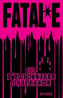 Fatal*e : Ou l'impossible phantasme