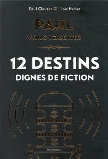 Paul vous raconte 12 destins dignes de fiction