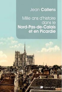 Mille Ans D'Histoire Dans Le Nord Pas De Calais Et En Picardie