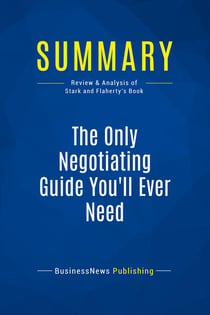 Summary: The Only Negotiating Guide You'll Ever Need : Review and Analysis of Stark and Flaherty's Book