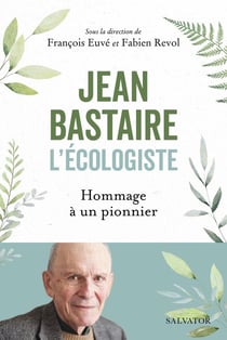 Jean Bastaire l'écologiste : hommage à un pionnier