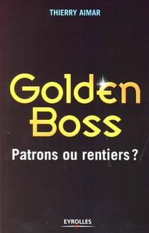 Golden boss - patrons ou rentiers ?
