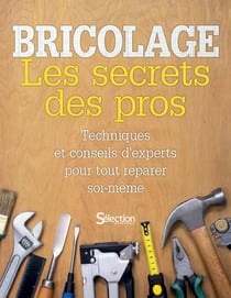 Bricolage : Les secrets des pros - Techniques et conseils d'experts pour tout réparer soi-même