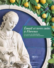 Émail et terre cuite à Florence - les oeuvres des Della Robbia au musée national de la Renaissance