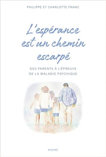 L'espérance est un chemin escarpé - des parents à l'épreuve de la maladie psychique de leurs enfant