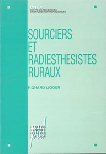 Sourciers et radiesthésistes ruraux. Ethnologie de la pratique d'un don : Ethnologie de la pratique d'un don