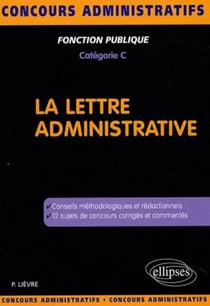 La lettre administrative - conseils méthodologiques et redactionnels - 12 sujets de concours corrigés