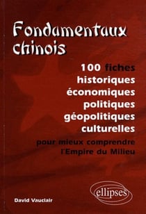 Fondamentaux chinois. 100 fiches historiques, économiques, politiques, géopolitiques, culturelles, pour mieux comprendre l'Empire du Milieu