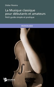 La musique classique pour débutants et amateurs : Petit guide simple et pratique