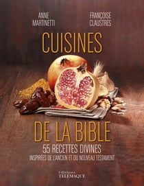 Cuisines de la Bible - 55 recettes divines inspirées de l'ancien et du nouveau testament