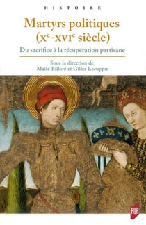 Martyrs politiques (Xe-XVIe siècle) - du sacrifice à la récuperation partisane
