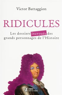 Ridicules - Les Dossiers Inavoués Des Grands Personnages De L'Histoire