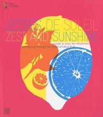 Zestes de soleil - un voyage au pays des hespèrides / zest and sunshine - an odyssey through the world of citrus fruit