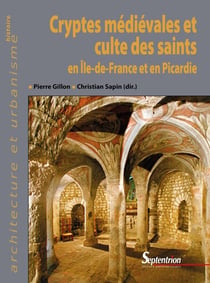 Cryptes médiévales et culte des saints en Ile-de-France et en Picardie