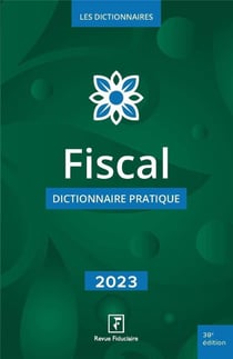 Fiscal : dictionnaire pratique (édition 2023)