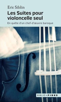 Les suites pour violoncelle seul - en quête d'un chef-d'oeuvre baroque