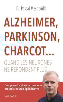 Alzheimer, Parkinson, Charcot... : quand les neurones ne répondent plus - comprendre et vivre avec une maladie neurodégénérative