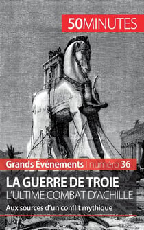 La guerre de Troie, l'ultime combat d'Achille : aux sources d'un conflit mythique