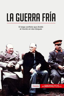 La Guerra Fria : El largo conflicto que dividió al mundo en dos bloques