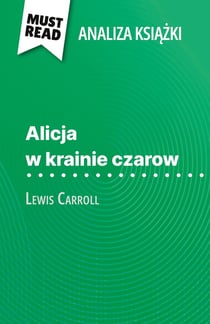 Alicja w krainie czarow ksiazka Lewis Carroll (Analiza ksiazki) : Pelna analiza i szczególowe podsumowanie pracy