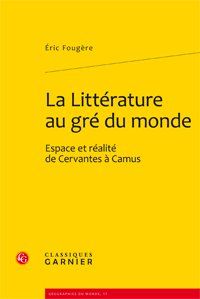La littérature au gré du monde - espace et réalité de Cervantes à Camus