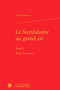 Le surréalisme au grand air Tome 1 : écrire la nature
