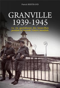Granville 1939-1945 :  la vie quotidienne des granvillais pendant la seconde guerre mondiale
