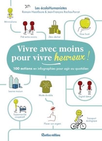 Vivre avec moins pour vivre heureux ! 100 actions en infographies pour agir au quotidien