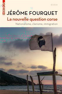 La nouvelle question corse - nationalisme, clanisme, immigration