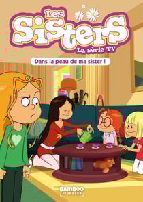 Les Sisters, la série TV Tome 3 : dans la peau de ma sister !