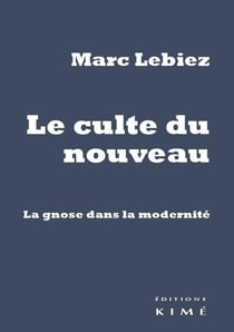 Le Culte du nouveau : La gnose dans la modernité