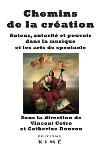 Chemins de la création - auteur, autorité et pouvoir dans la musique et les arts du spectacle