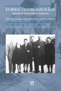 Le réseau victoire dans le Gers - mémoires du 19 mai 1940 à la libération