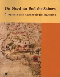 Du nord au sud du sahara - cinquante ans d'archéologie française