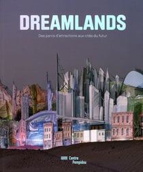 Dreamlands - des parcs d'attractions aux cités du futur