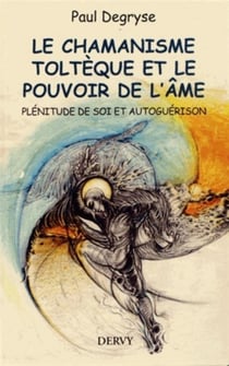 Le chamanisme toltèque et le pouvoir de l'âme - plénitude de soi et autoguérison