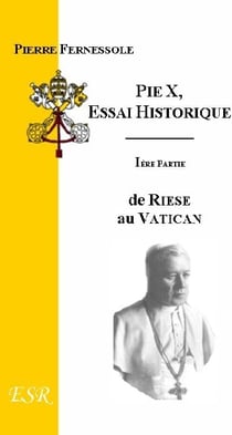 Pie X : essai historique, (I) - de Riese au Vatican (II) - du Vatican à la gloire du Bernin
