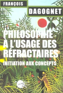 Philosophie a l'usage des refractaires