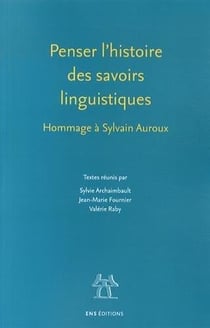 Penser l'histoire des savoirs linguistiques - hommage à Sylvain Auroux