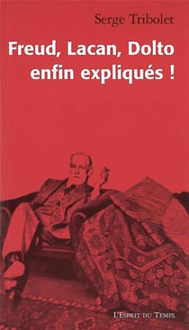 Freud, Lacan, Dolto Enfin Expliques !
