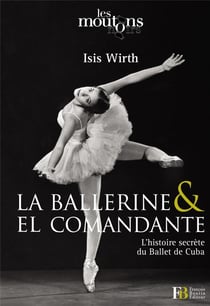 La ballerine & el comandante - l'histoire secrète du ballet de cuba
